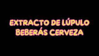 EXTRACTO DE LÚPULO  BEBERÁS CERVEZA [upl. by Enyleve4]