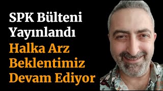 SPK Bülten Yayınlandı Halka Arz Beklentimiz Devam Ediyor [upl. by Candace]