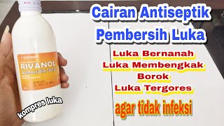 Cairan pembersih untuk luka bernanah dan luka infeksi  review RIVANOL [upl. by Godewyn]