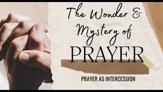 The Wonder amp Mystery  Prayer as Intercession [upl. by Htezzil]