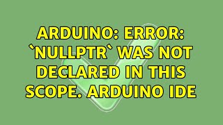 Arduino Error nullptr was not declared in this scope Arduino IDE [upl. by Anamuj83]