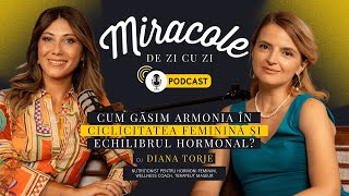 CICLICITATEA FEMININĂ ȘI ECHILIBRUL HORMONAL CU DIANA TORJE  MIRACOLE DE ZI CU ZI PODCAST [upl. by Anilok295]