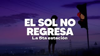 La 5ta Estacion  El sol no regresa Letra [upl. by Aira451]