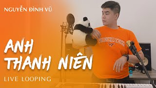 ANH THANH NIÊN  NGUYỄN ĐÌNH VŨ  HUYR  LIVE LOOPING  COVER [upl. by Floris715]