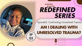 Redefined Series Episode 3 Am I dealing with unresolved trauma [upl. by Nosnah619]