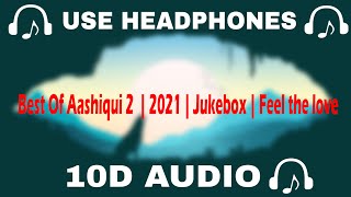 10D AUDIO Best Of Aashiqui 2 10D Songs  2021  Jukebox  Feel the love  10D SOUNDS [upl. by Jenny384]