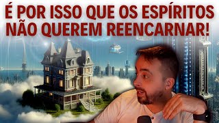 É POR ISSO QUE OS ESPÍRITOS NÃO QUEREM REENCARNAR [upl. by Lucien]