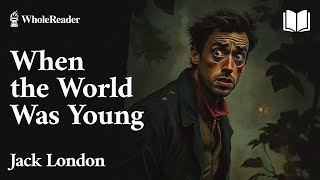 When the World Was Young  Jack London  Thriller [upl. by Auria]