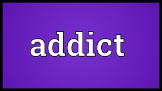 Addict Meaning [upl. by Conover]