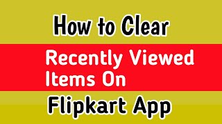 How to Clear Recently Viewed Items On Flipkart App  How to Clear Recently Viewed In Flipkart [upl. by Zednanref991]