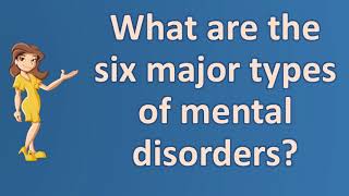 What are the six major types of mental disorders  Number One FAQ Health Channel [upl. by Nomed]