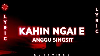 Kahin ngai e Lyric  Anggu Singsit [upl. by Oeram]