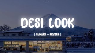 Desi Look   Slowed  Reverb [upl. by Sregor]