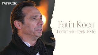 TEDBİRİNİ TERK EYLE  FATİH KOCA HD trtmuzik [upl. by Shah]