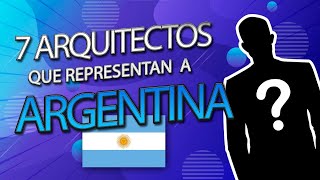 7 Arquitectos que representan a la Argentina  Arquitectos del Mundo [upl. by Ferrand485]