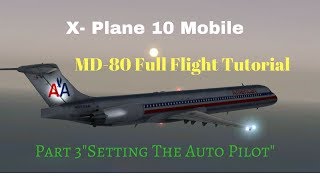 X Plane 10 Mobile MD80 Full Flight Tutorial Part 34 Setting The Auto Pilotquot [upl. by Ecitnerp761]