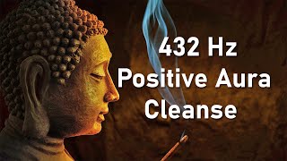 Positive Aura Cleanse 432 Hz Positive Energy Vibration Cleanse Negative Energy Healing Music [upl. by Shellie646]