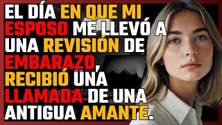 EL DÍA en que mi ESPOSO me llevó a REVISIÓN de EMBARAZO recibió una LLAMADA de una antigua AMANTE [upl. by Ojadnama460]