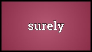 Surely Meaning [upl. by Ellwood]