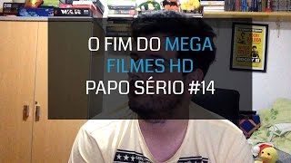 O fim do Mega Filmes HD  Papo Sério 14 [upl. by Nonnad]