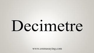 How To Say Decimetre [upl. by Lisan]