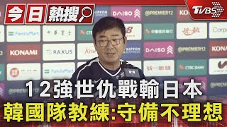 12強世仇戰輸日本 韓國隊教練守備不理想｜TVBS新聞 TVBSNEWS01 [upl. by Enid]