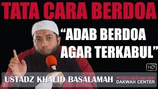 TATA CARA BERDOA AGAR CEPAT TERKABUL HAJATNYA  USTADZ KHALID BASALAMAH [upl. by Ahcmis32]