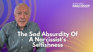 The Sad Absurdity Of A Narcissists Selfishness [upl. by Siramad]