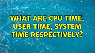 What are CPU time user time system time respectively [upl. by Maillil455]