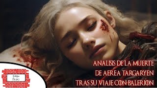 Análisis de la muerte de Aerea Targaryen tras su viaje con Balerion el Terror Negro a Valyria [upl. by Patnode]