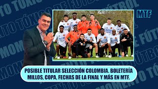 POSIBLE TITULAR SELECCIÓN COLOMBIA BOLETERÍA MILLOS COPA FECHAS DE LA FINAL Y MÁS EN MTF [upl. by Brosy]