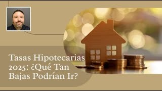 Tasas Hipotecarias 2025 ¿Qué Tan Bajas Podrían Ir [upl. by Zia96]