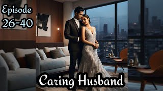 Caring Husband 💖 episode 26 to 40  caring Husband story ep 26 to 40  novels [upl. by Stephannie881]