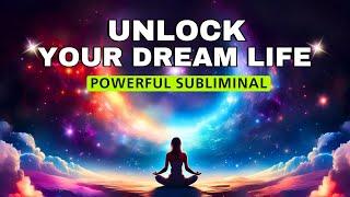 Unlock Your Dream Life  Powerful Subliminal  Guaranteed Results [upl. by Trudnak]