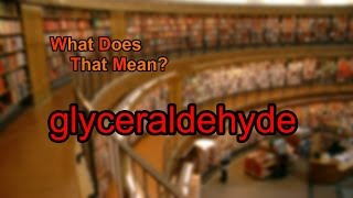 What does glyceraldehyde mean [upl. by Nnylekoorb]