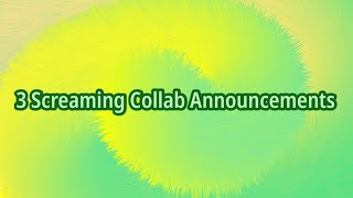 3 Screaming Collab Announcements OPEN [upl. by Anyrak]