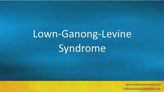 Pronunciation of the words quotLownGanongLevine Syndromequot [upl. by Yl807]