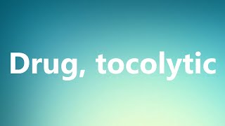 Drug tocolytic  Medical Definition and Pronunciation [upl. by Qiratla534]