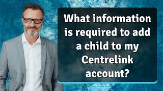 What information is required to add a child to my Centrelink account [upl. by Delinda538]