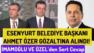 Esenyurt Belediye Başkanı Ahmet Özer gözaltında alındı Özgür Özel Ekrem imamoğlu [upl. by Musihc]