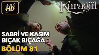 Karagül 81 Bölüm  Full HD Tek Parça  Sabri ve Kasım Bıçak Bıçağa [upl. by Nyraa372]