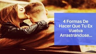 4 Formas De Hacer Que Tu Ex Vuelva Arrastrándose [upl. by Ilan]