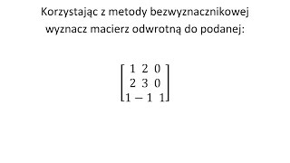 Macierz odwrotna cz2 Metoda bezwyznacznikowa dopisywanie macierzy jednostkowej [upl. by Clareta]