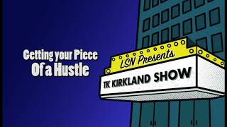 TK Kirkland Show Getting Your Piece Of A Hustle [upl. by Ratcliff149]