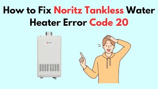 How to Fix Noritz Tankless Water Heater Error Code 20 [upl. by Heringer]