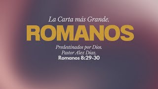 Predestinados por Dios Pastor Alex Díaz Romanos 82930 [upl. by Nyvets]