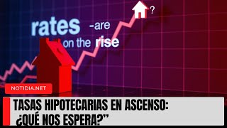 Tasas hipotecarias al alza ¿qué esperar en medio de la volatilidad previa a las elecciones [upl. by Socram250]