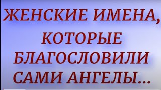 Женские имена которые благословили сами Ангелы Самые сильные по энергетике имена [upl. by Reifel]