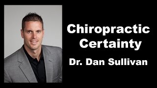 Chiropractic Certainty with Dr Dan Sullivan [upl. by Sidra]