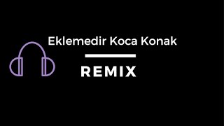 Eklemedir Koca Konak  Remix [upl. by Gerhardine]